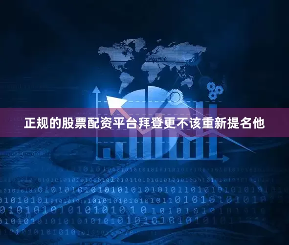 正规的股票配资平台拜登更不该重新提名他