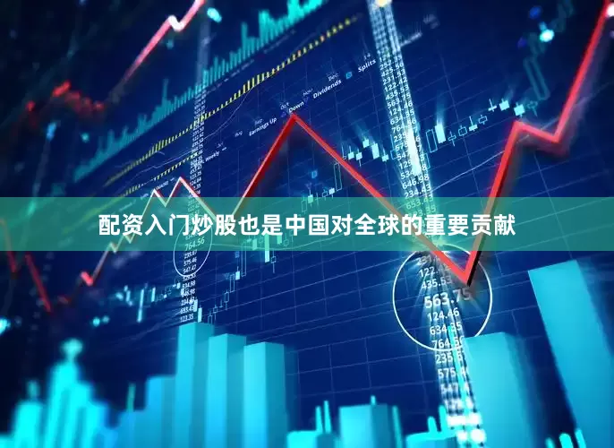 配资入门炒股也是中国对全球的重要贡献
