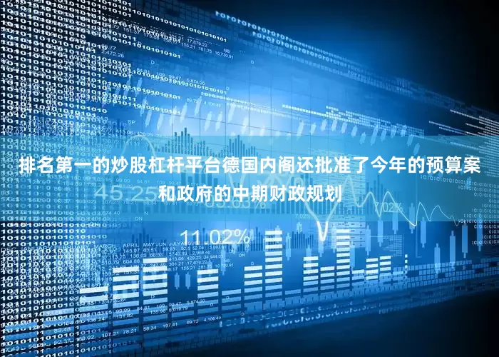 排名第一的炒股杠杆平台德国内阁还批准了今年的预算案和政府的中期财政规划