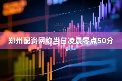 郑州配资网称当日凌晨零点50分