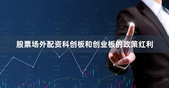 股票场外配资科创板和创业板的政策红利