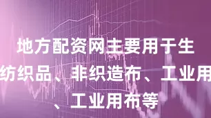 地方配资网主要用于生产棉纺织品、非织造布、工业用布等