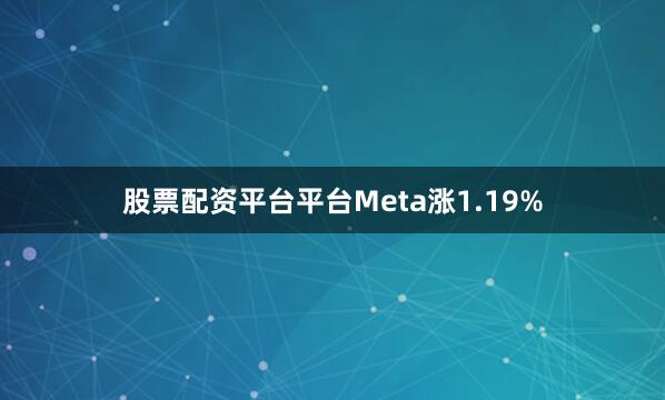 股票配资平台平台Meta涨1.19%