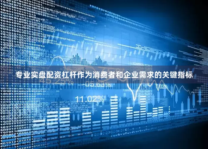 专业实盘配资杠杆作为消费者和企业需求的关键指标