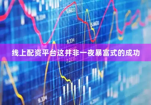 线上配资平台这并非一夜暴富式的成功