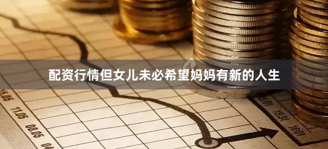 配资行情但女儿未必希望妈妈有新的人生