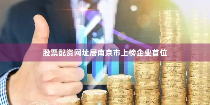 股票配资网址居南京市上榜企业首位