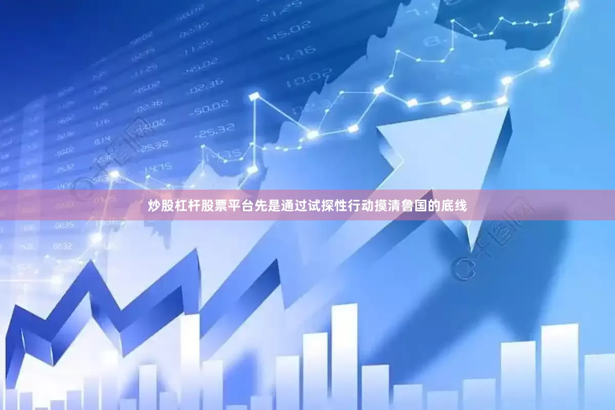 炒股杠杆股票平台先是通过试探性行动摸清鲁国的底线