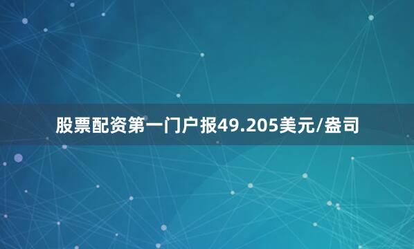 股票配资第一门户报49.205美元/盎司